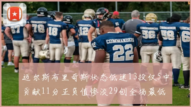 迈尔斯布里奇斯状态低迷13投仅5中贡献11分正负值惨淡29创全场最低纪录